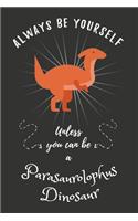 Always Be Yourself Unless You Can Be A Parasaurolophus Dinosaur