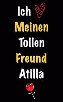 Ich Liebe Meinen Tollen Freund Atilla: Geschenk an Boyfriend Namens Atilla von seiner Freundin - Geburtstagsgeschenk, Weihnachtsgeschenk oder Valentinstag für einen Mann Namens Atilla - F