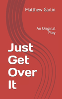 Just Get Over It