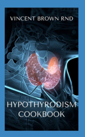 Hypothyrodism Cookbook: The Complete Guide To healthy And delicious Recipes To Restore Thyroid Balance