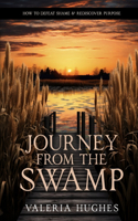 Journey From the Swamp: How To Defeat Shame & Rediscover Purpose