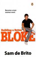 Building A Better Bloke : Become A Man W