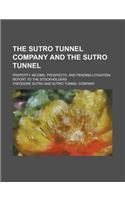 The Sutro Tunnel Company and the Sutro Tunnel; Property, Income, Prospects, and Pending Litigation. Report to the Stockholders