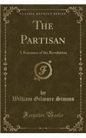 The Partisan: A Romance of the Revolution (Classic Reprint)