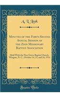 Minutes of the Forty-Second Annual Session of the Zion Missionary Baptist Association: Held With the Nicy Grove Baptist Church, Wingate, N. C., October 14, 15, and 16, 1914 (Classic Reprint)