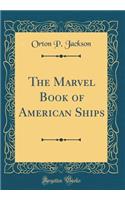 The Marvel Book of American Ships (Classic Reprint)