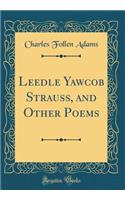 Leedle Yawcob Strauss, and Other Poems (Classic Reprint)