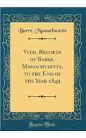 Vital Records of Barre, Massachusetts, to the End of the Year 1849 (Classic Reprint)