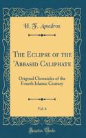 The Eclipse of the 'abbasid Caliphate, Vol. 6