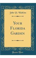 Your Florida Garden (Classic Reprint)