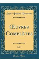 Oeuvres ComplÃ¨tes, Vol. 5 (Classic Reprint)