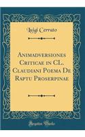 Animadversiones Criticae in CL. Claudiani Poema De Raptu Proserpinae (Classic Reprint)