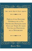 PrÃ©cis d'Une Histoire GÃ©nÃ©rale de la Vie PrivÃ©e Des FranÃ§ois Dans Tous Les Temps Et Dans Toutes Les Provinces de la Monarchie (Classic Reprint)