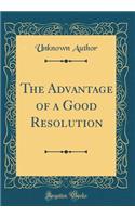 The Advantage of a Good Resolution (Classic Reprint)