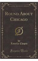 Round about Chicago (Classic Reprint)