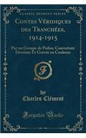 Contes Véridiques Des Tranchées, 1914-1915: Par Un Groupe de Poilus; Couverture Dessinée Et Gravée En Couleurs (Classic Reprint)