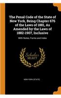 The Penal Code of the State of New York, Being Chapter 676 of the Laws of 1881, As Amended by the Laws of 1882-1907, Inclusive