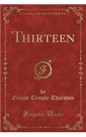 Thirteen (Classic Reprint)