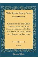 Coleccion de las Obras Sueltas, Assi en Prosa, Como en Verso, de D. Frey Lope Felix de Vega Carpio, del Habito de San Juan, Vol. 19 (Classic Reprint)