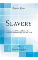 Slavery: A Lecture Delivered Before the Lyceum in Attleborough, Jan. 4th, 1838 (Classic Reprint)