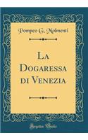 La Dogaressa Di Venezia (Classic Reprint)