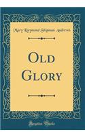 Old Glory (Classic Reprint)