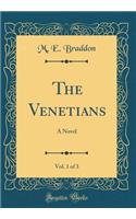 The Venetians, Vol. 1 of 3: A Novel (Classic Reprint)