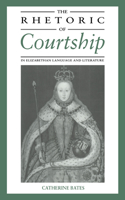 Rhetoric of Courtship in Elizabethan Language and Literature