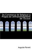 Du Commerce de Belgique a Propos de l'Affranchissement de l'Escaut