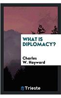 WHAT IS DIPLOMACY?
