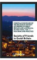 Christian Discipline of the Religious Society of Friends in Great Britain and Australia; In Two Vols. Vol. I - Doctrine and Practice