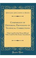 Comparison of Differing Provisions of Technical Corrections: Titles I and II of the House Bill and Titles I and II of the Senate Amendment (Classic Reprint)