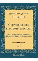 Grundzï¿½ge Der Staatswissenschaft, Vol. 2: Ueber Die Formen Des Staats Oder Allgemeines Staats-Verfassungsrecht (Classic Reprint)