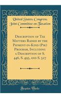 Description of Tax Matters Raised by the Payment-In-Kind (Pik) Program, Including a Description of S. 446, S. 495, and S. 527 (Classic Reprint)