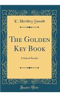 The Golden Key Book: A School Reader (Classic Reprint)