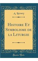 Histoire Et Symbolisme de la Liturgie (Classic Reprint)