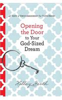 Opening the Door to Your God-Sized Dream: 40 Days of Encouragement for Your Heart: 40 Days of Encouragement for Your Heart