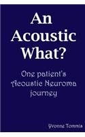 Acoustic What? One patient's Acoustic Neuroma journey