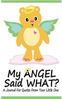 My Angel Said What? a Journal for Quotes from Your Little One