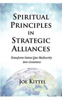 Spiritual Principles in Strategic Alliances: Transform Status Quo Mediocrity Into Greatness