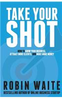 Take Your Shot: How To Grow Your Business, Attract More Clients, And Make More Money