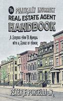The Politically Incorrect Real Estate Agent Handbook: A Serious How-to Manual with a Sense of Humor
