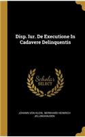 Disp. Iur. De Executione In Cadavere Delinquentis