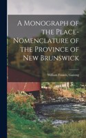 Monograph of the Place-nomenclature of the Province of New Brunswick