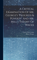 Critical Examination Of Mr. George's 'progress & Poverty' And Mr. Mill's Theory Of Wages