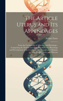 The Article Uterus and Its Appendages: From the Cyclopaedia of Anatomy and Physiology: Comprising the Normal and Abnormal Anatomy, Physiology and Development of the Uterus, Ovary, Parovar