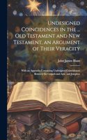 Undesigned Coincidences in the ... Old Testament and New Testament, an Argument of Their Veracity