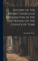 History of the Priory Church of Bridlington in the East Riding of the County of York