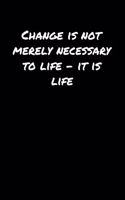 Change Is Not Merely Necessary To Life &#65533; It Is Life&#65533;