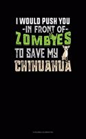 I Would Push You In Front Of Zombies To Save My Chihuahua: 6 Columns Columnar Pad